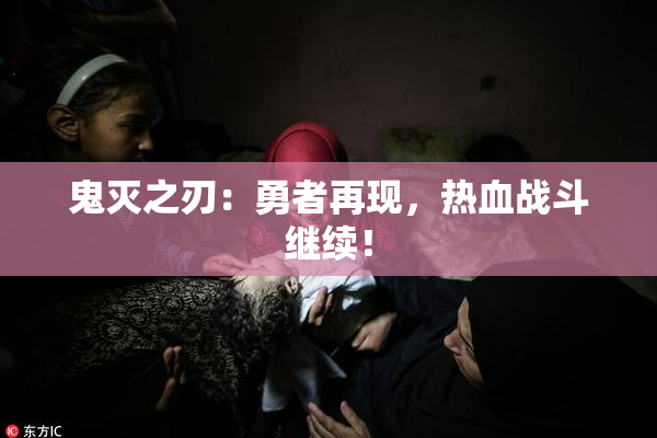 鬼灭之刃：勇者再现，热血战斗继续！