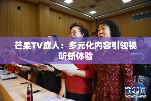 芒果TV成人：多元化内容引领视听新体验