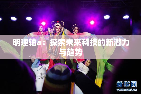 明理轴a：探索未来科技的新潜力与趋势