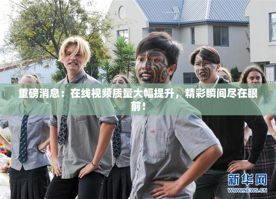 重磅消息：在线视频质量大幅提升，精彩瞬间尽在眼前！