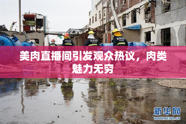 美肉直播间引发观众热议，肉类魅力无穷