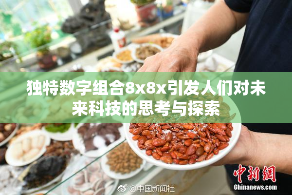 独特数字组合8x8x引发人们对未来科技的思考与探索
