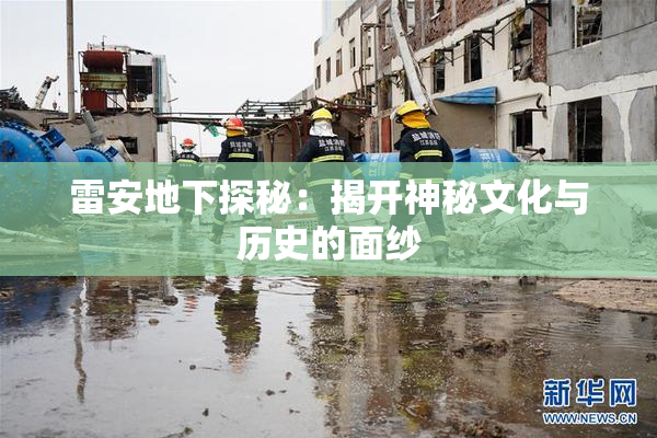 雷安地下探秘：揭开神秘文化与历史的面纱