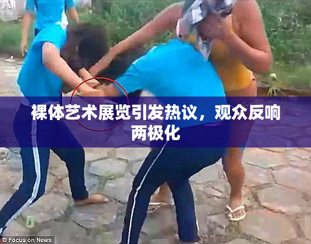 裸体艺术展览引发热议，观众反响两极化