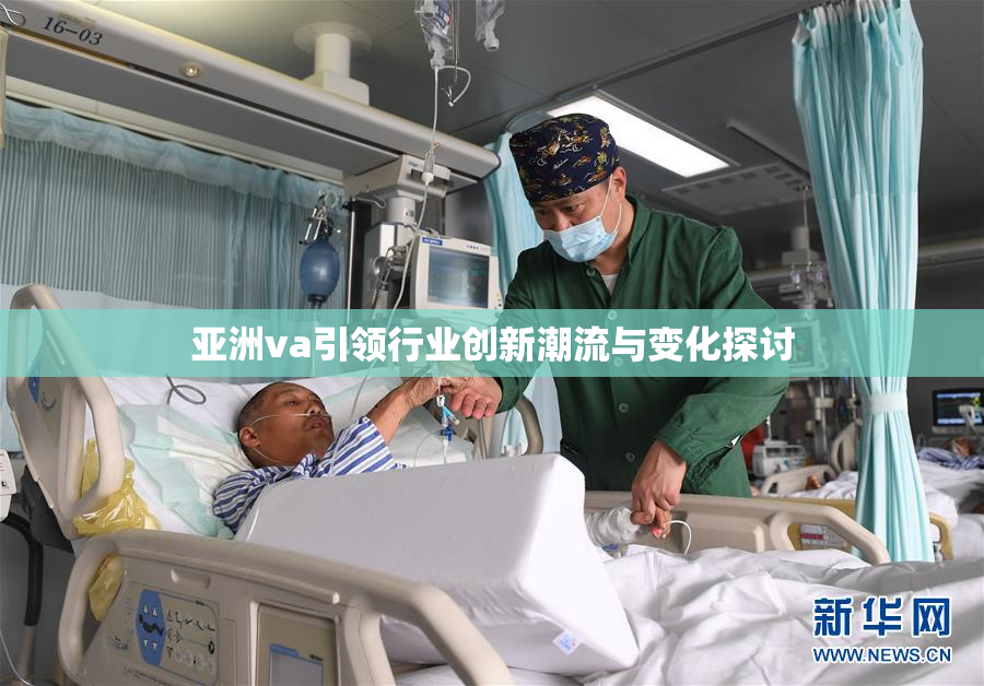 亚洲va引领行业创新潮流与变化探讨