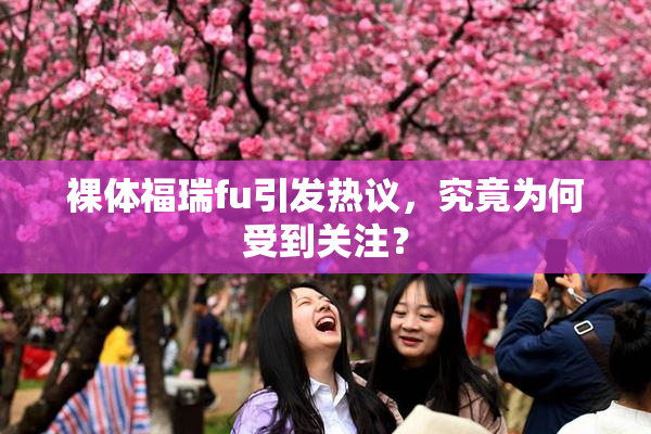 裸体福瑞fu引发热议，究竟为何受到关注？