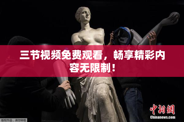 三节视频免费观看，畅享精彩内容无限制！