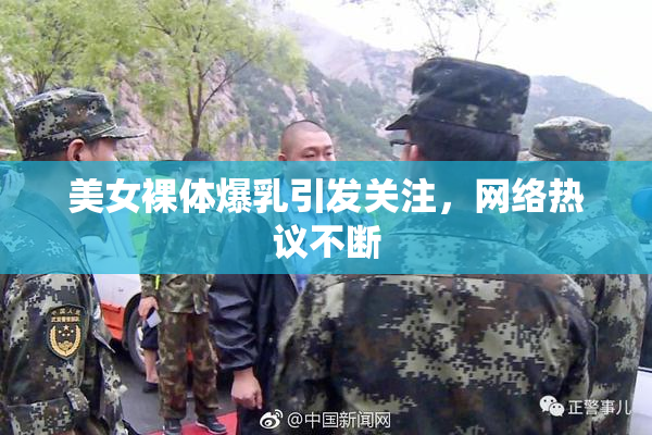 美女裸体爆乳引发关注，网络热议不断