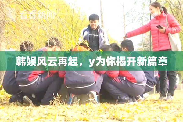 韩娱风云再起，y为你揭开新篇章