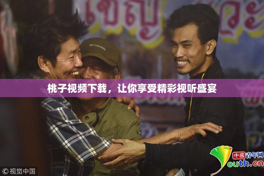 桃子视频下载，让你享受精彩视听盛宴