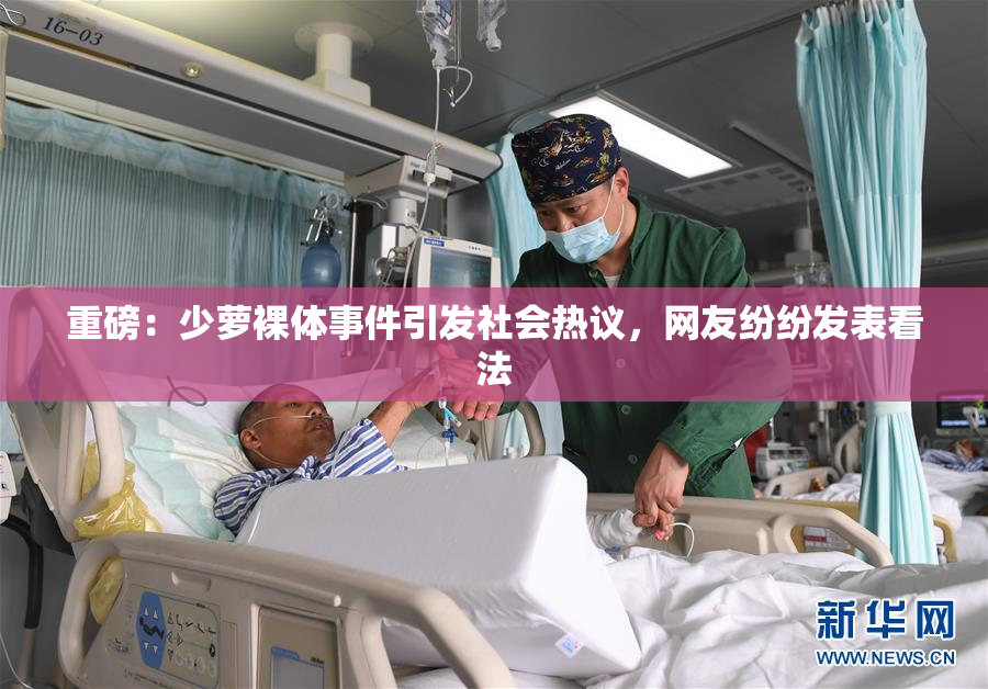 重磅：少萝裸体事件引发社会热议，网友纷纷发表看法