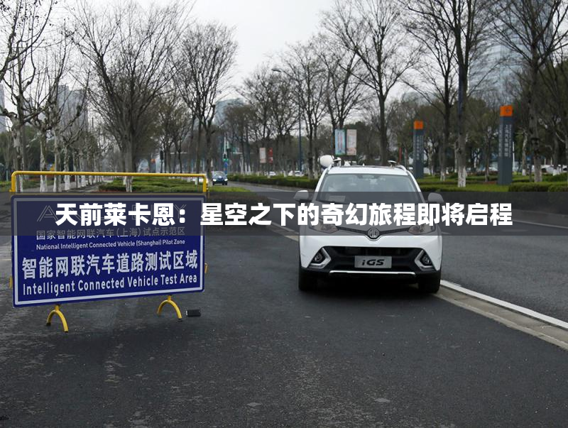 天前莱卡恩：星空之下的奇幻旅程即将启程