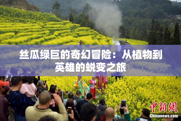 丝瓜绿巨的奇幻冒险：从植物到英雄的蜕变之旅