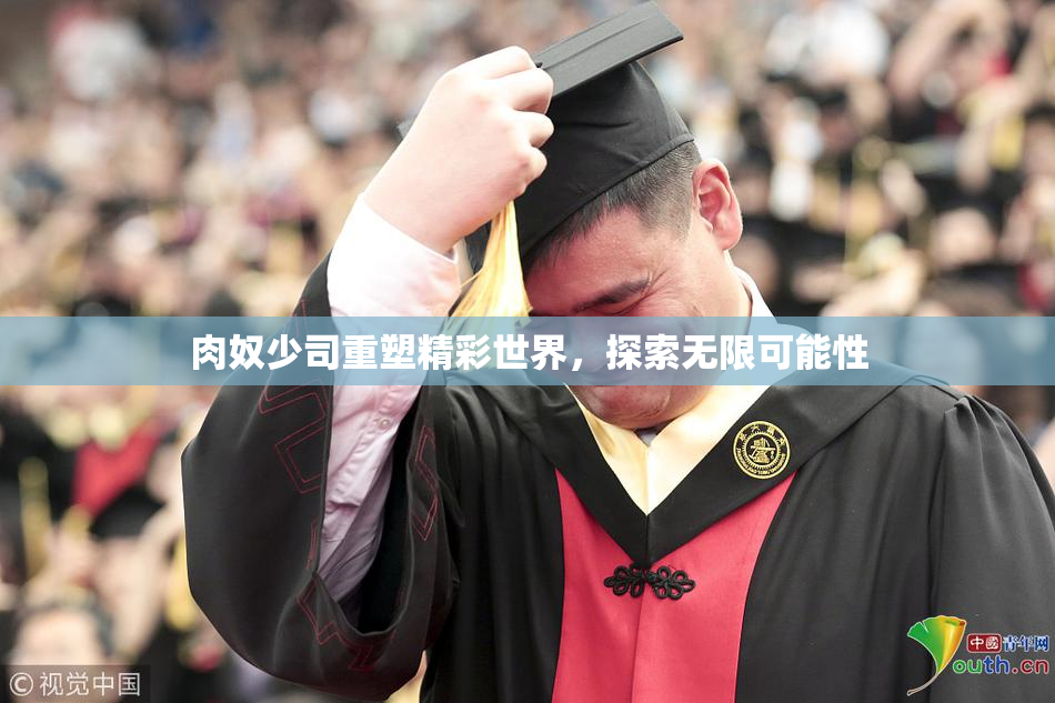 肉奴少司重塑精彩世界，探索无限可能性