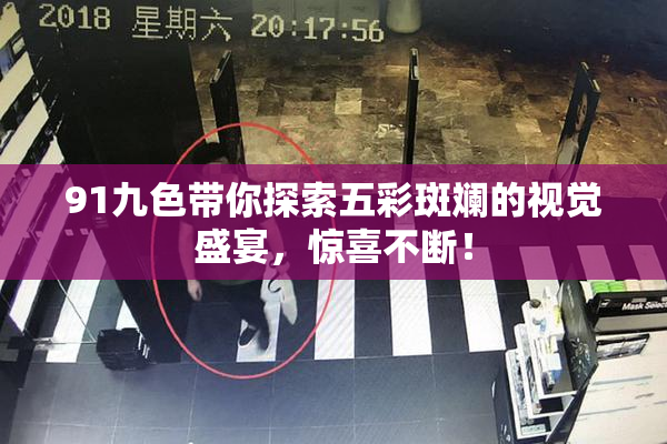 91九色带你探索五彩斑斓的视觉盛宴，惊喜不断！