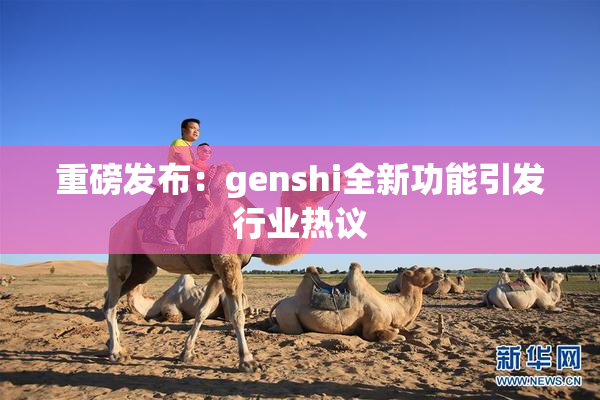 重磅发布：genshi全新功能引发行业热议