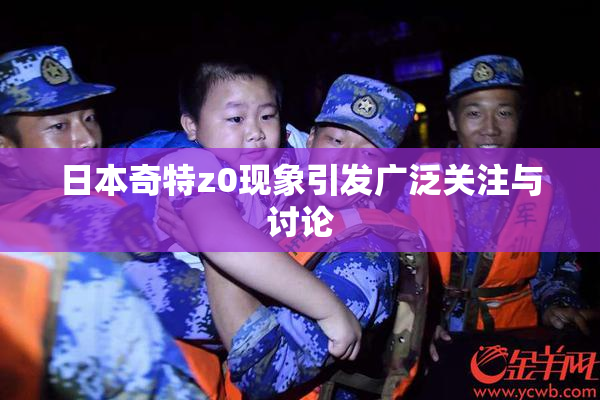 日本奇特z0现象引发广泛关注与讨论