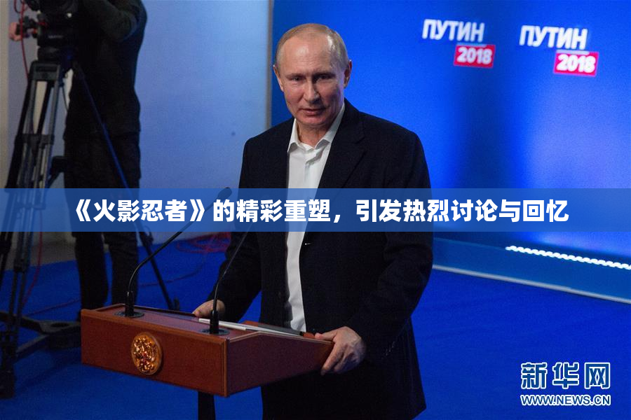 《火影忍者》的精彩重塑，引发热烈讨论与回忆