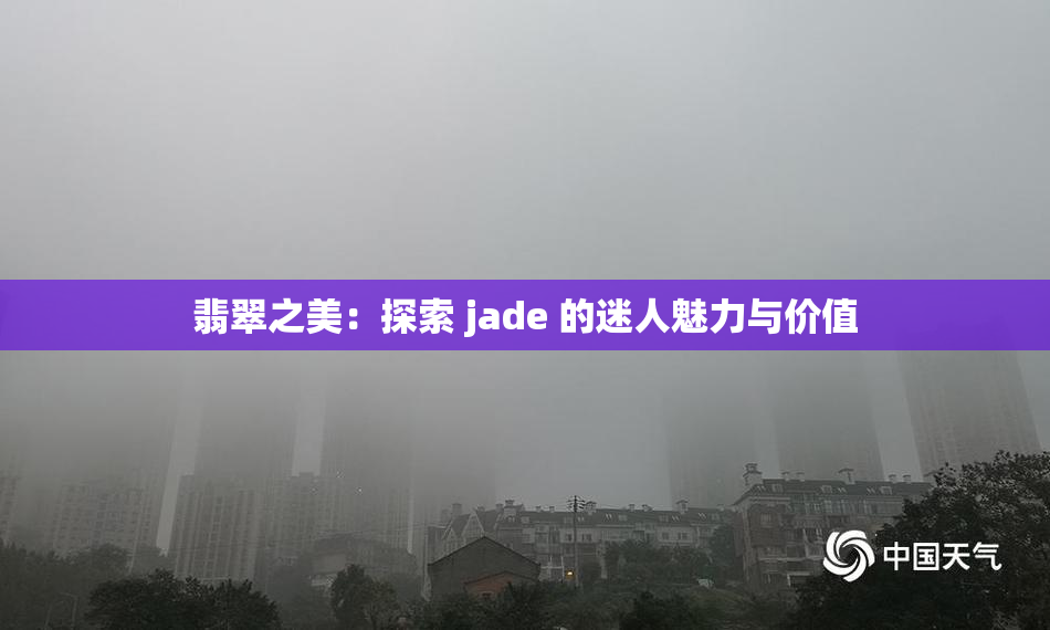 翡翠之美：探索 jade 的迷人魅力与价值