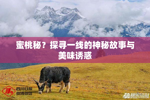 蜜桃秘？探寻一线的神秘故事与美味诱惑