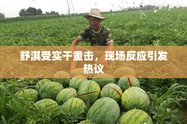 舒淇受实干重击，现场反应引发热议