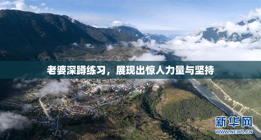 老婆深蹲练习，展现出惊人力量与坚持