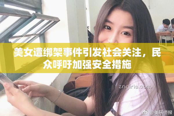 美女遭绑架事件引发社会关注，民众呼吁加强安全措施