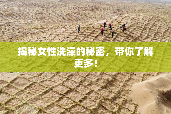 揭秘女性洗澡的秘密，带你了解更多！