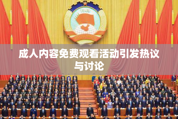 成人内容免费观看活动引发热议与讨论