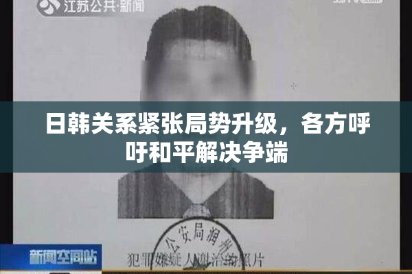 日韩关系紧张局势升级，各方呼吁和平解决争端