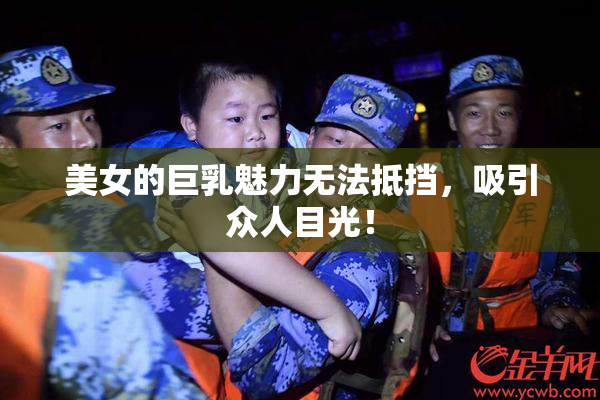 美女的巨乳魅力无法抵挡，吸引众人目光！
