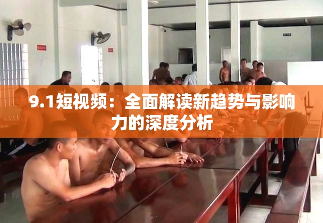 9.1短视频：全面解读新趋势与影响力的深度分析