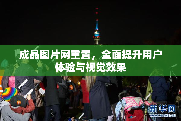 成品图片网重置，全面提升用户体验与视觉效果