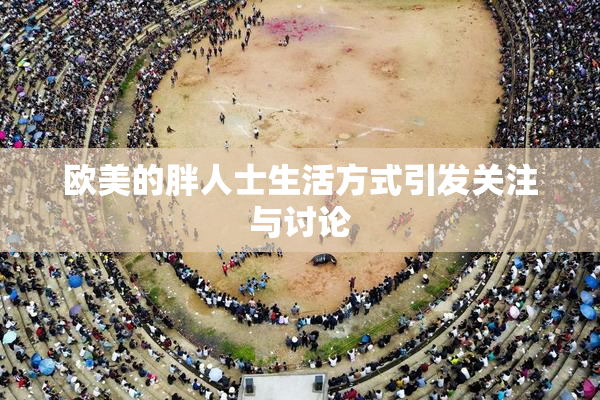 欧美的胖人士生活方式引发关注与讨论