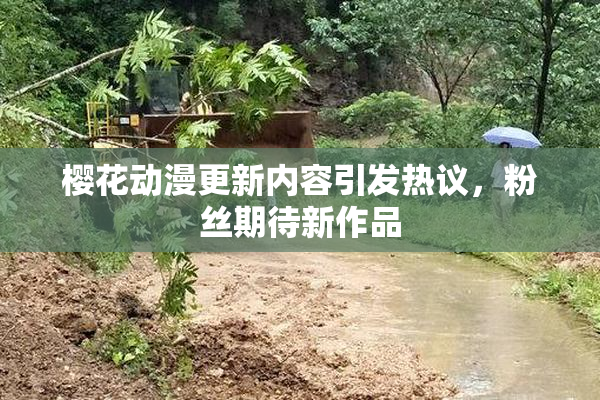 樱花动漫更新内容引发热议，粉丝期待新作品