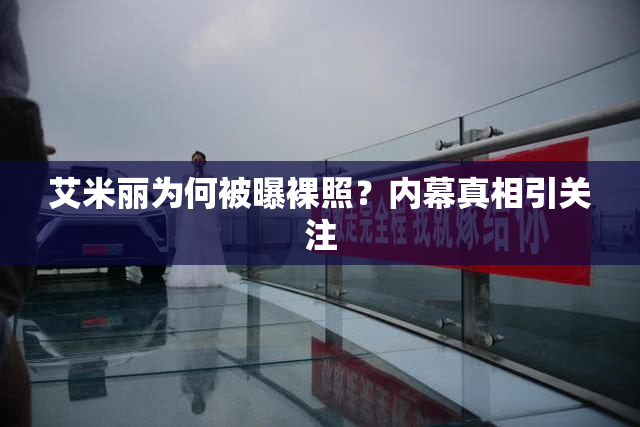 艾米丽为何被曝裸照？内幕真相引关注