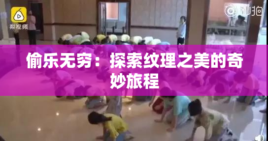 偷乐无穷：探索纹理之美的奇妙旅程