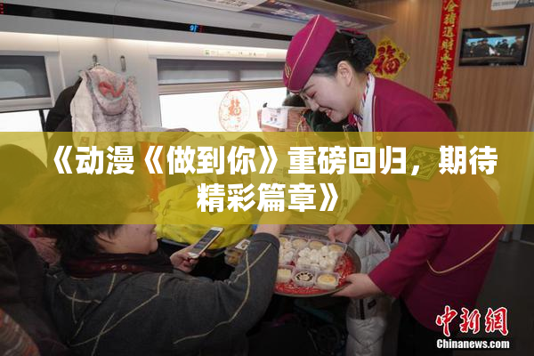 《动漫《做到你》重磅回归，期待精彩篇章》