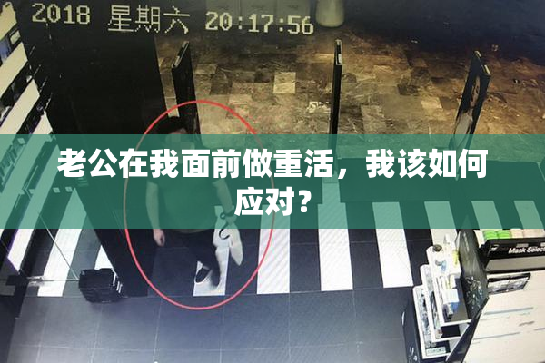 老公在我面前做重活，我该如何应对？