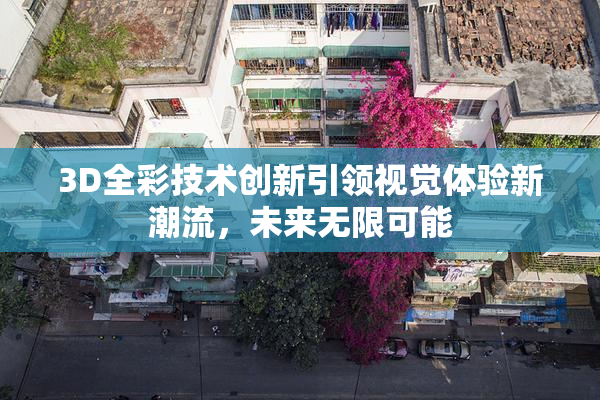 3D全彩技术创新引领视觉体验新潮流，未来无限可能