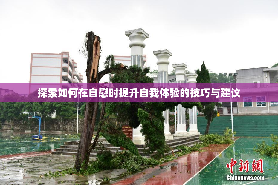 探索如何在自慰时提升自我体验的技巧与建议