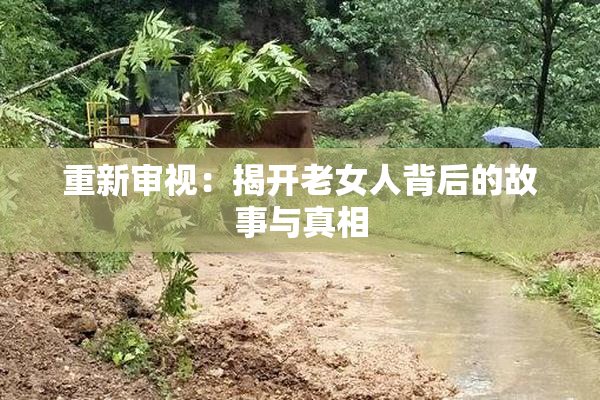 重新审视：揭开老女人背后的故事与真相