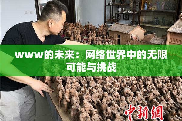 www的未来：网络世界中的无限可能与挑战