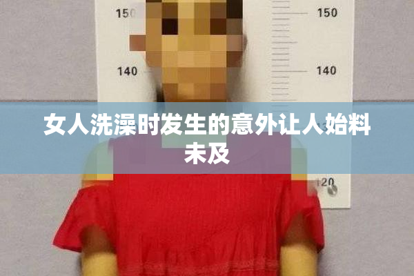 女人洗澡时发生的意外让人始料未及