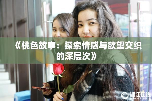 《桃色故事：探索情感与欲望交织的深层次》