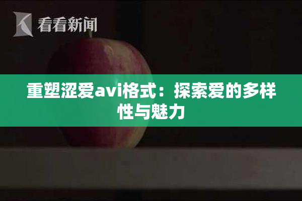 重塑涩爱avi格式：探索爱的多样性与魅力