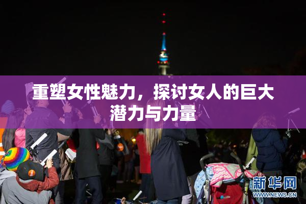 重塑女性魅力，探讨女人的巨大潜力与力量
