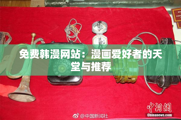 免费韩漫网站：漫画爱好者的天堂与推荐