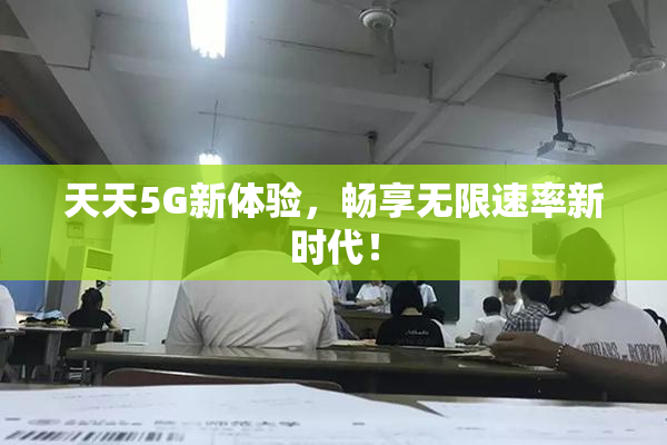 天天5G新体验，畅享无限速率新时代！