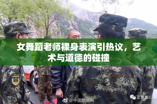 女舞蹈老师裸身表演引热议，艺术与道德的碰撞